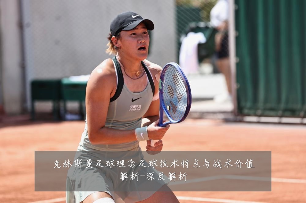 克林斯曼足球理念足球技术特点与战术价值解析-深度解析