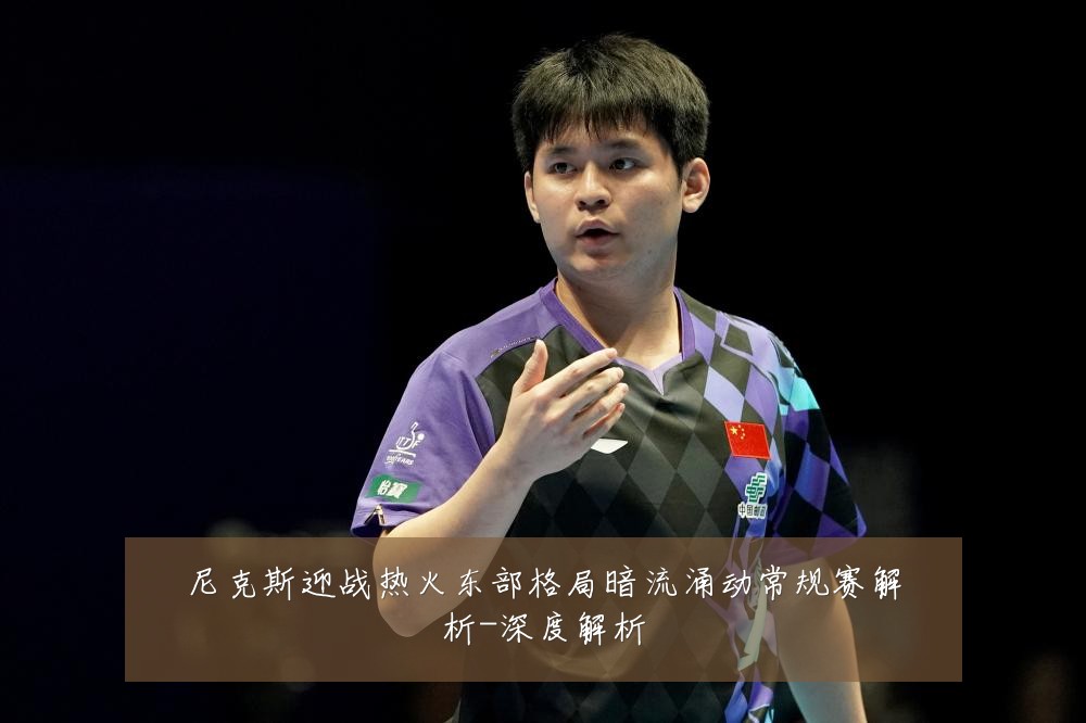 尼克斯迎战热火东部格局暗流涌动常规赛解析-深度解析