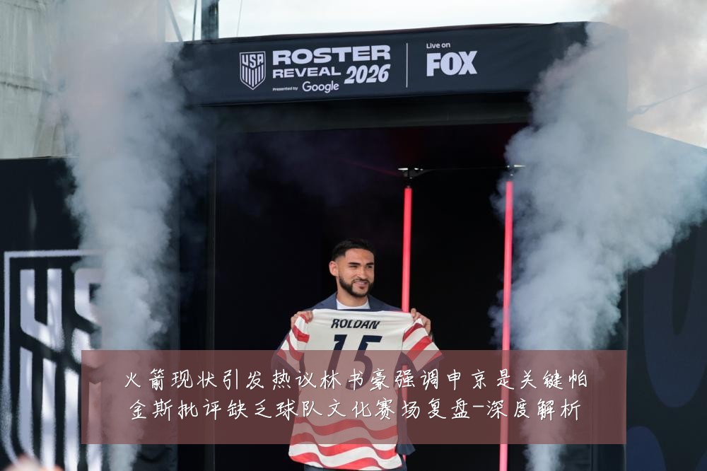 火箭现状引发热议林书豪强调申京是关键帕金斯批评缺乏球队文化赛场复盘-深度解析